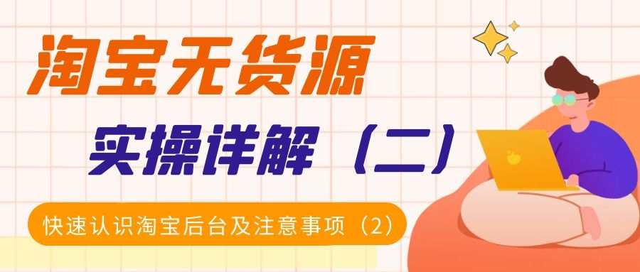 淘宝无货源实操详解（二）：快速认识淘宝后台及注意事项（2）