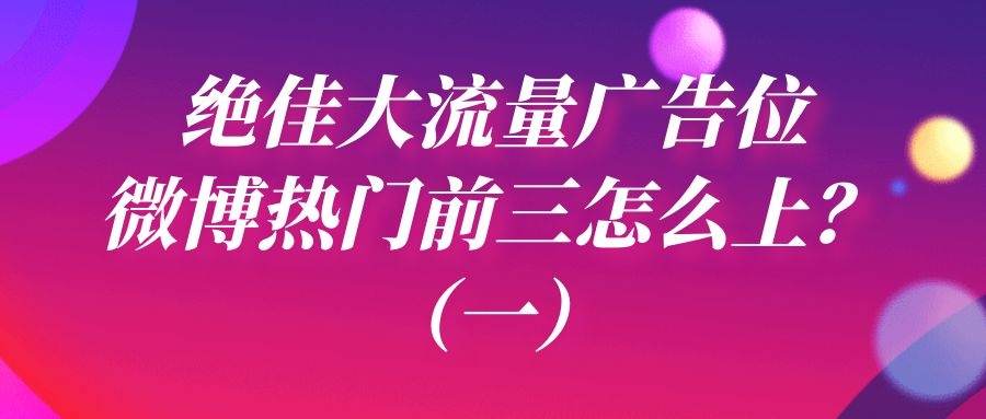 绝佳大流量广告位：微博热门前三怎么上？（一）