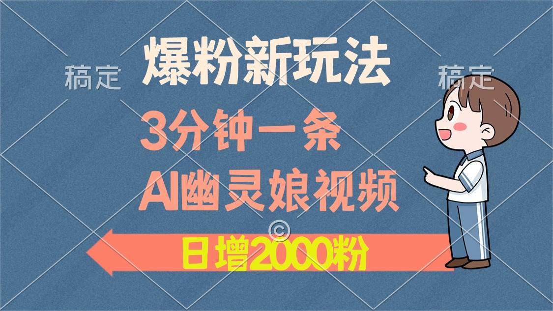 (12.7)爆粉新玩法，3分钟一条AI幽灵娘视频，日涨2000粉丝，多种变现方式