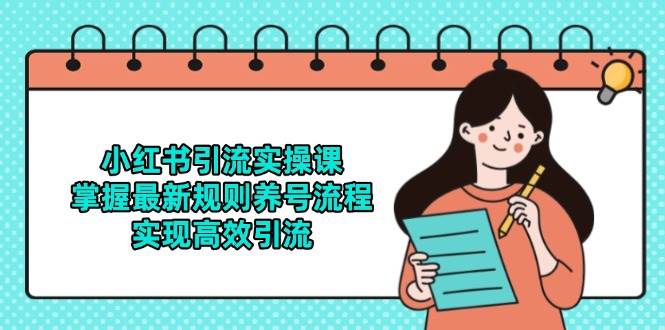 (5.28)小红书引流实操课，掌握最新规则养号流程，实现高效引流
