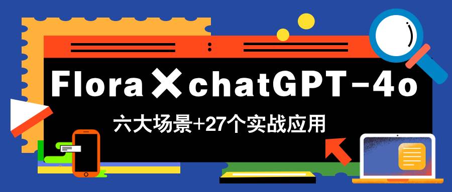 (5.7)Flora×chatGPT-4o，带你玩转六大场景的27个实战应用，学完立即变现