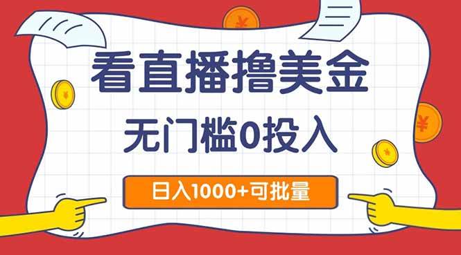 (5.25)看直播撸美金2.0，无门槛0投入，单日可达1000+，可批量复制