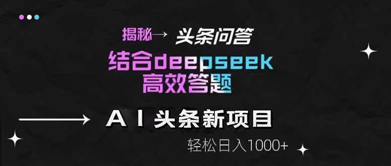 (5.17)揭秘头条问答新玩法！结合deepseek高效答题，轻松日入1000+