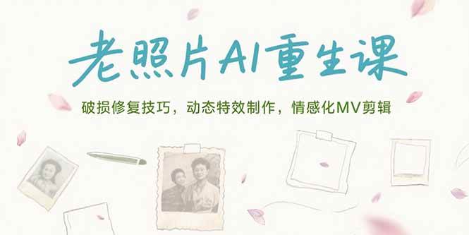 (7.13)老照片AI重生课，破损修复技巧，动态特效制作，情感化MV剪辑