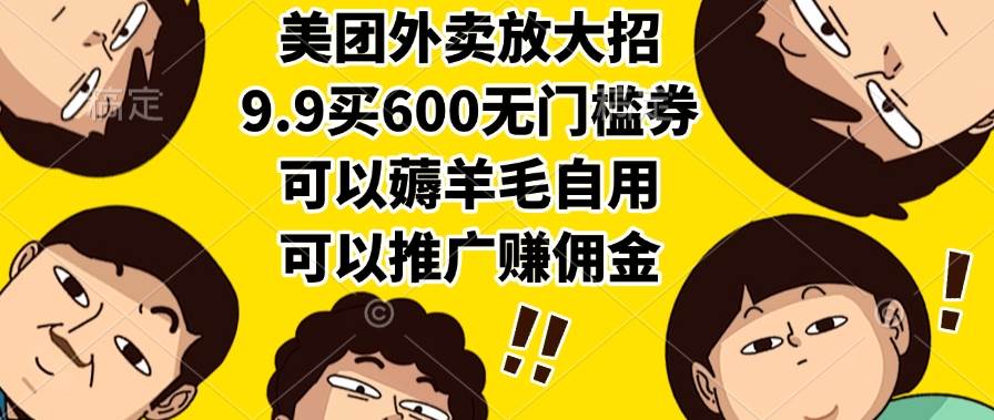 (7.12)美团外卖放大招，9.9买600无门槛券，可以薅羊毛自用，可以推广赚佣金