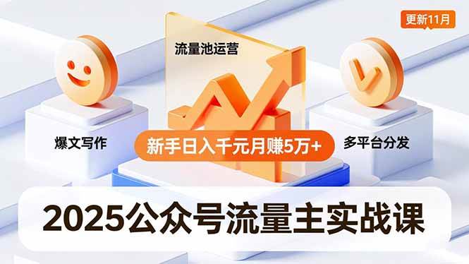 (12.1)2025公众号流量主实战课，爆文写作、流量池运营、多平台分发，新手日入千元月赚5万+更新11月