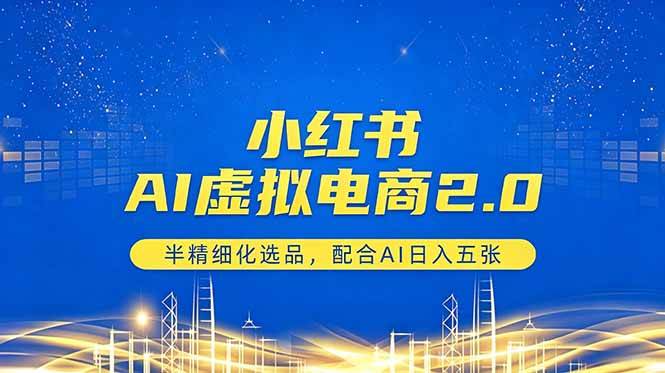 (5.13)小红书AI虚拟电商2.0，半精细化选品，配合AI日入五张