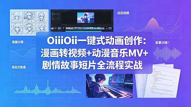 (6.01)OiiOii一键式动画创作：漫画转视频+动漫音乐MV+剧情故事短片全流程实战